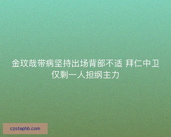 金玟哉带病坚持出场背部不适 拜仁中卫仅剩一人担纲主力